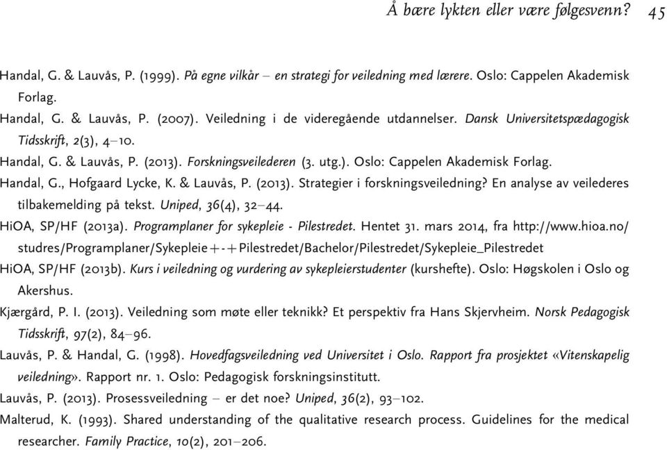 Handal, G., Hofgaard Lycke, K. & Lauvås, P. (2013). Strategier i forskningsveiledning? En analyse av veilederes tilbakemelding på tekst. Uniped, 36(4), 3244. HiOA, SP/HF (2013a).