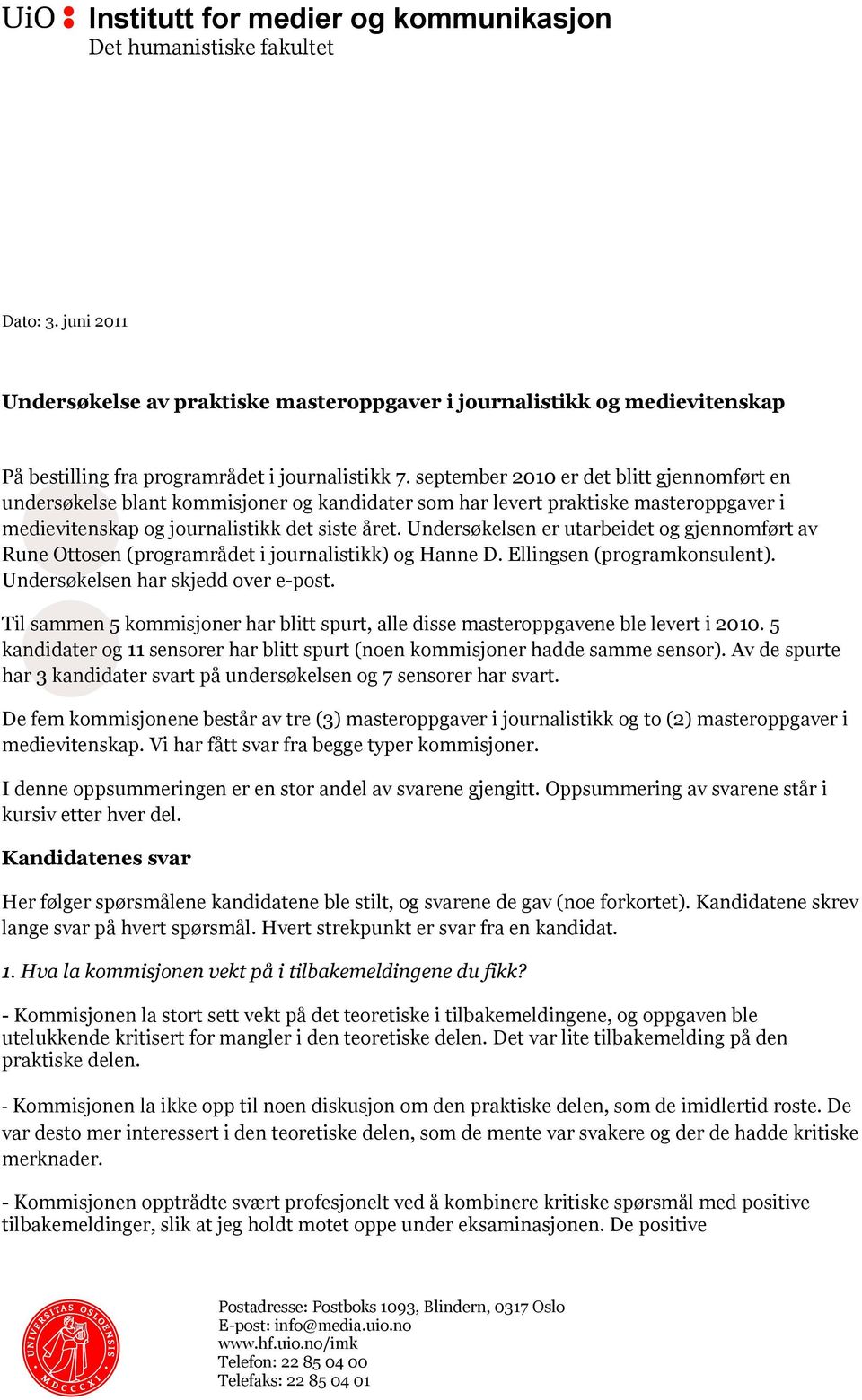 september 2010 er det blitt gjennomført en undersøkelse blant kommisjoner og kandidater som har levert praktiske masteroppgaver i medievitenskap og journalistikk det siste året.