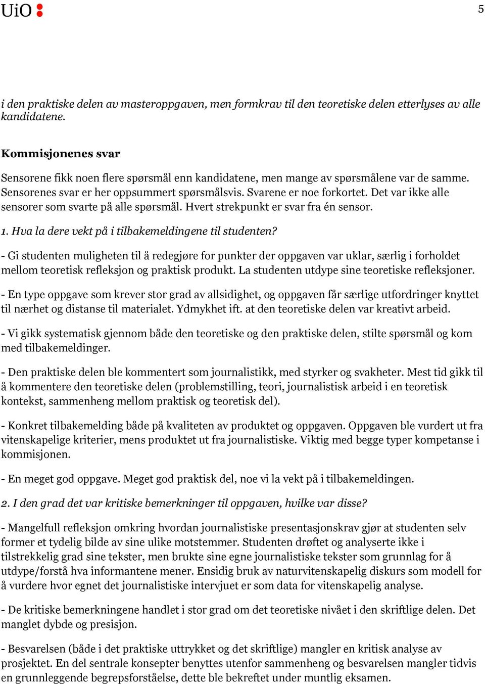 Det var ikke alle sensorer som svarte på alle spørsmål. Hvert strekpunkt er svar fra én sensor. 1. Hva la dere vekt på i tilbakemeldingene til studenten?