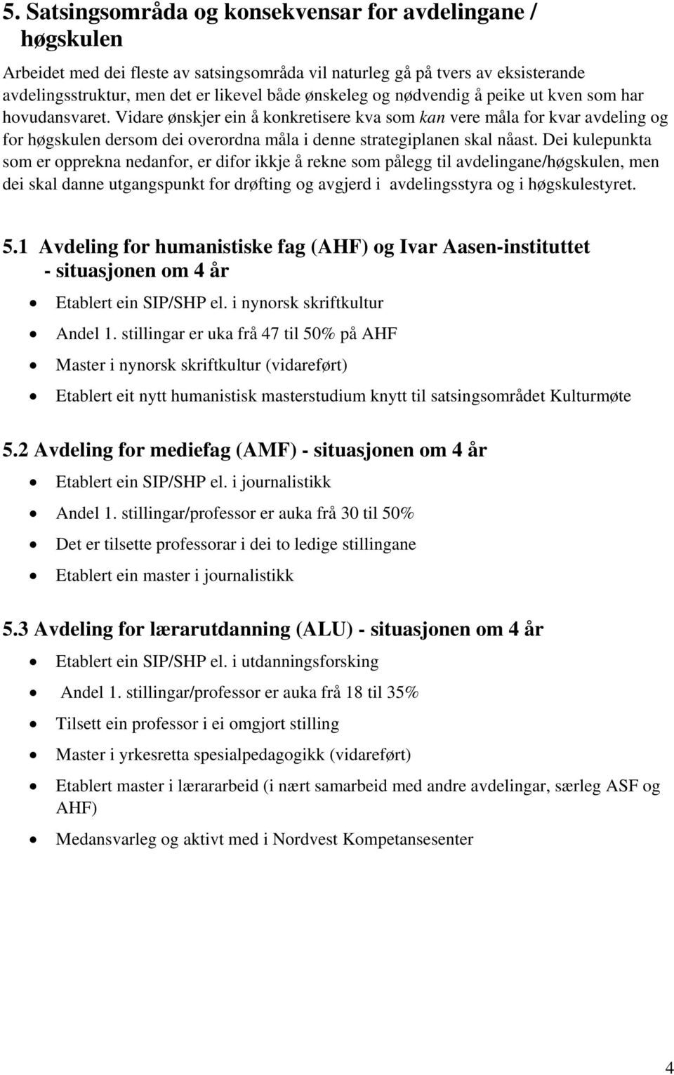 Dei kulepunkta som er opprekna nedanfor, er difor ikkje å rekne som pålegg til avdelingane/høgskulen, men dei skal danne utgangspunkt for drøfting og avgjerd i avdelingsstyra og i høgskulestyret. 5.