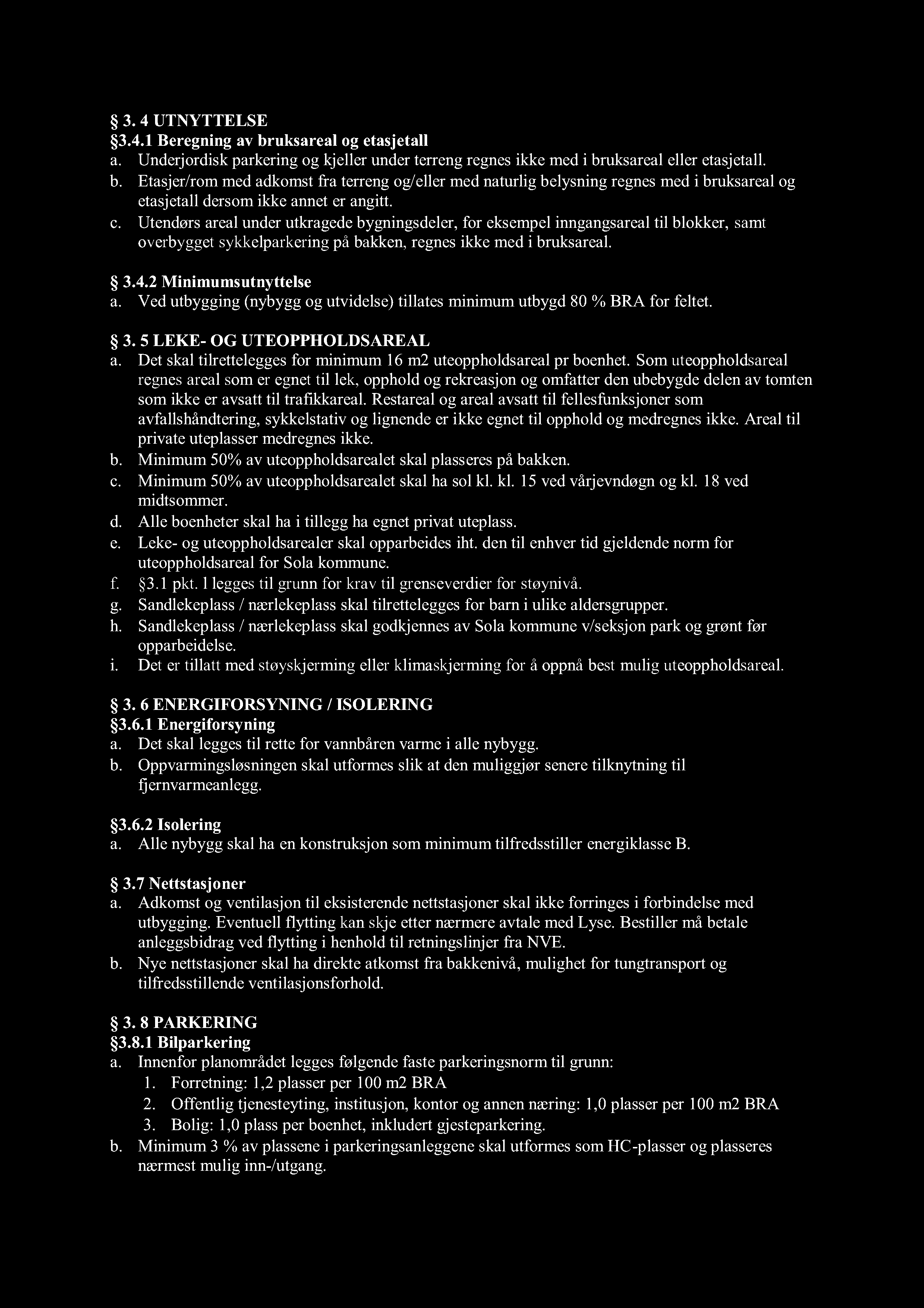 3. 4 UTNYTTELSE 3.4.1 Beregning av bruksareal og etasjetall a. Underjordisk parkering og kjeller under terreng regnes ikke med i bruksareal eller etasjetall. b. Etasjer/rom med adkomst fra terreng og/eller med naturlig belysning regnes med i bruksareal og etasjetall dersom ikke annet er angitt.