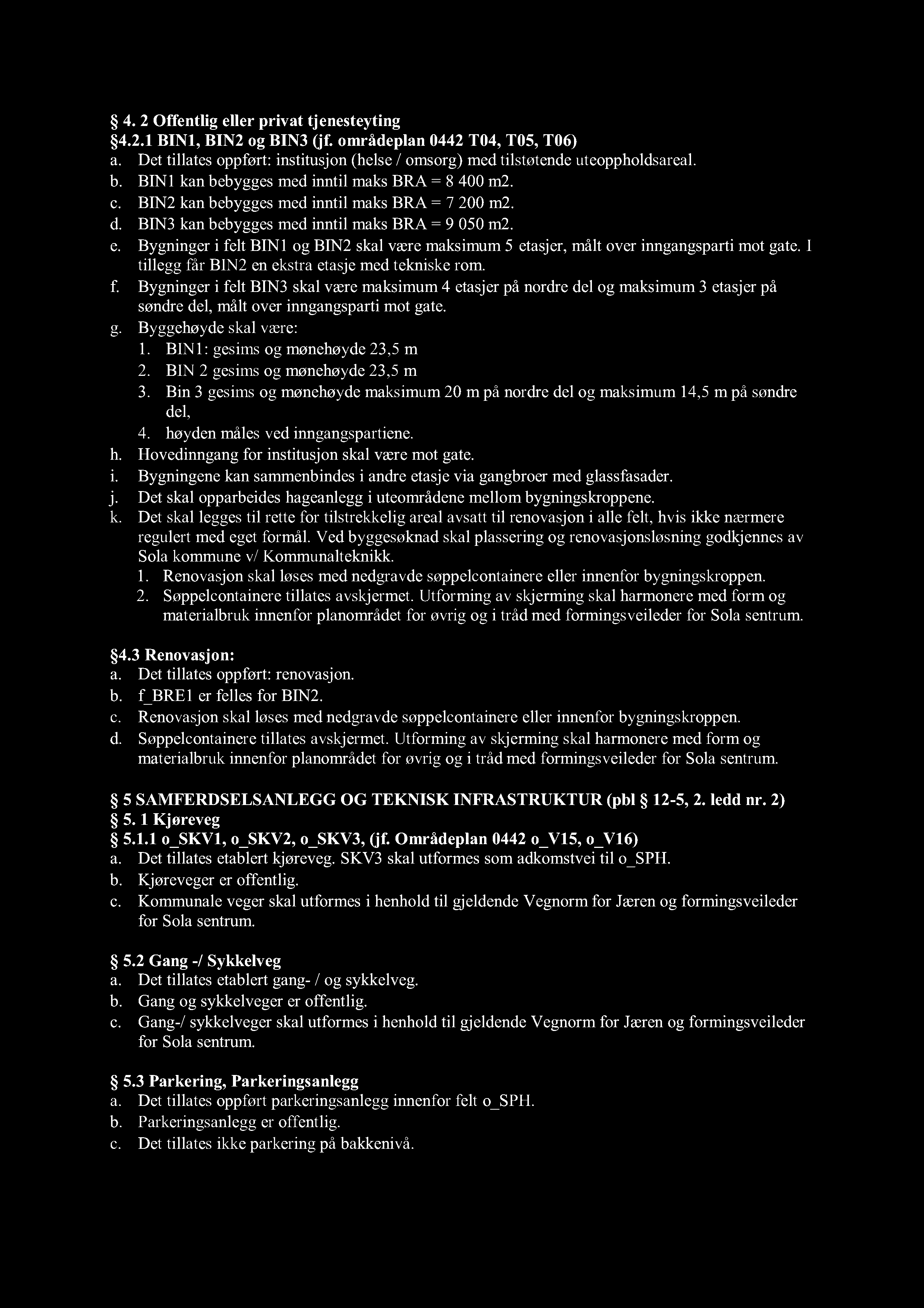 4. 2 Offentlig eller privat tjenesteyting 4.2.1 BIN1, BIN2 og BIN3 (jf. områdeplan 0442 T04, T05, T06) a. Det tillates oppført: institusjon (helse/ omsorg ) med tilstøtende uteoppholdsareal. b.