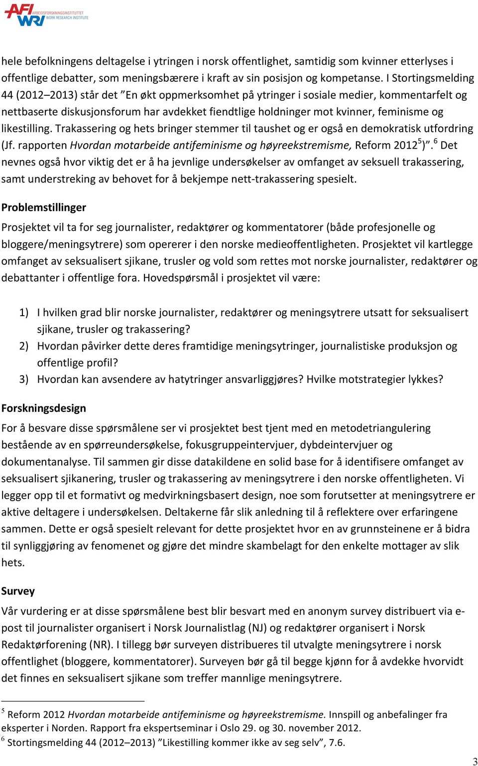 likestilling. Trakassering og hets bringer stemmer til taushet og er også en demokratisk utfordring (Jf. rapporten Hvordan motarbeide antifeminisme og høyreekstremisme, Reform 2012 5 ).