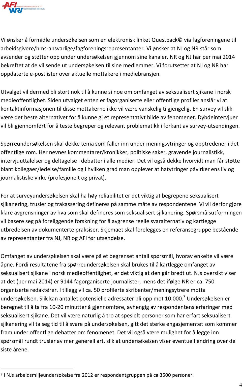 Vi forutsetter at NJ og NR har oppdaterte e- postlister over aktuelle mottakere i mediebransjen.