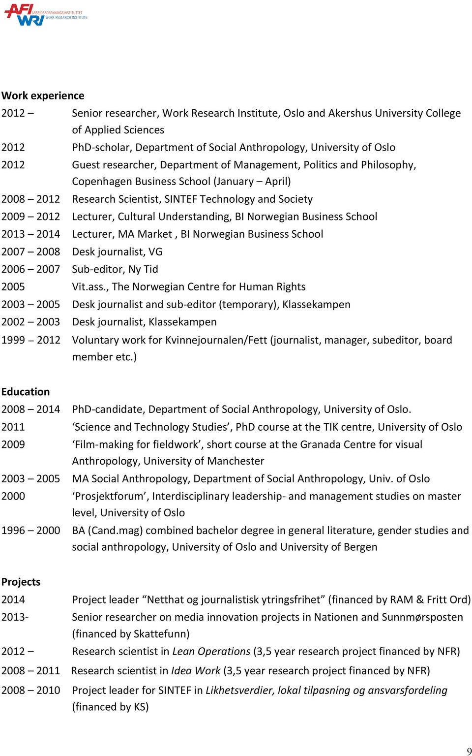 Cultural Understanding, BI Norwegian Business School 2013 2014 Lecturer, MA Market, BI Norwegian Business School 2007 2008 Desk journalist, VG 2006 2007 Sub- editor, Ny Tid 2005 Vit.ass.