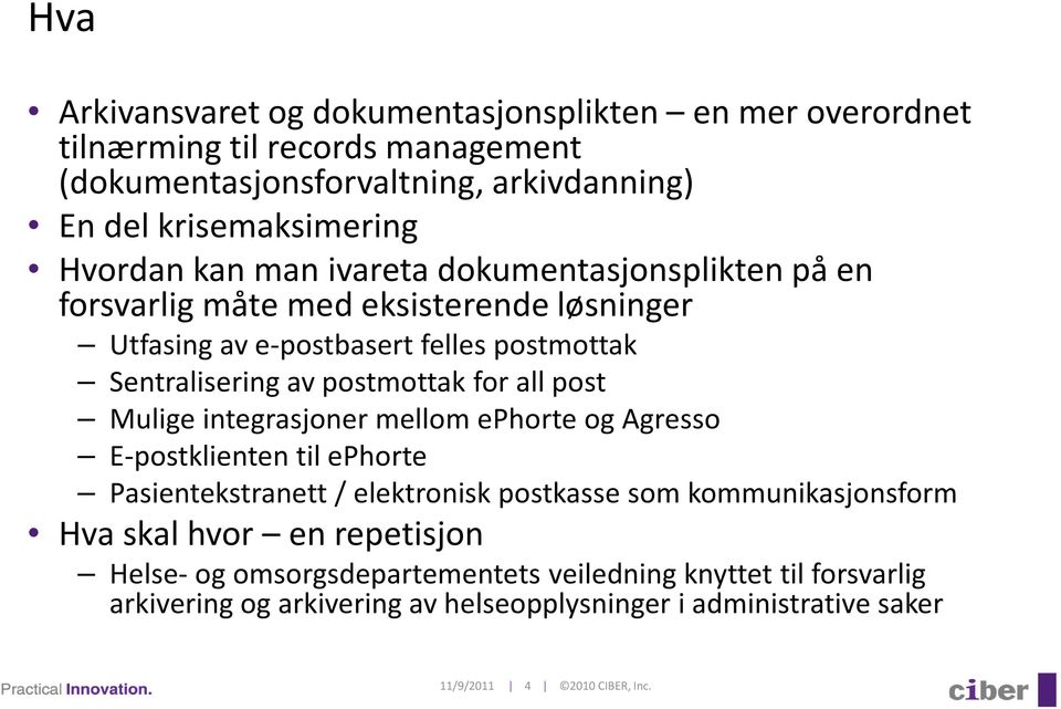 post Mulige integrasjoner mellom ephorte og Agresso E-postklienten til ephorte Pasientekstranett / elektronisk postkasse som kommunikasjonsform Hva skal hvor en