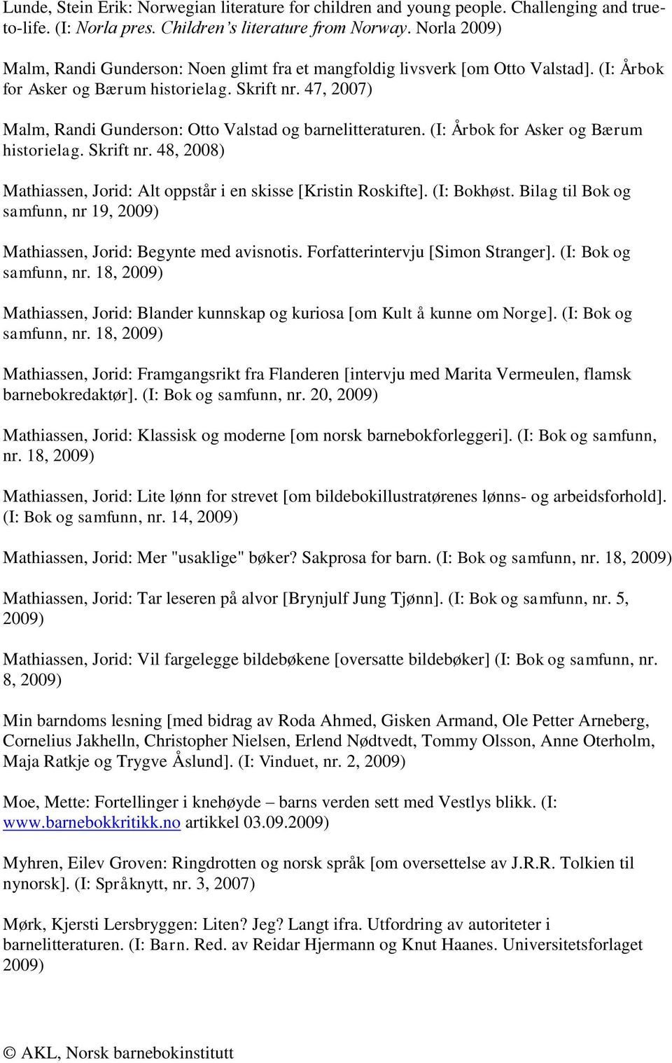 47, 2007) Malm, Randi Gunderson: Otto Valstad og barnelitteraturen. (I: Årbok for Asker og Bærum historielag. Skrift nr. 48, 2008) Mathiassen, Jorid: Alt oppstår i en skisse [Kristin Roskifte].