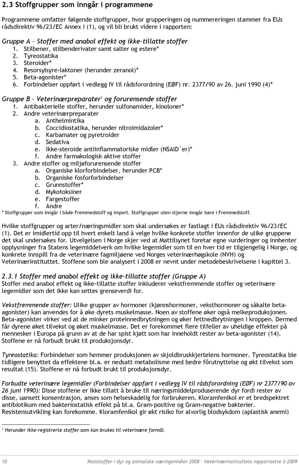 Resorsylsyre-laktoner (herunder zeranol)* 5. Beta-agonister* 6. Forbindelser oppført i vedlegg IV til rådsforordning (EØF) nr. 2377/90 av 26.