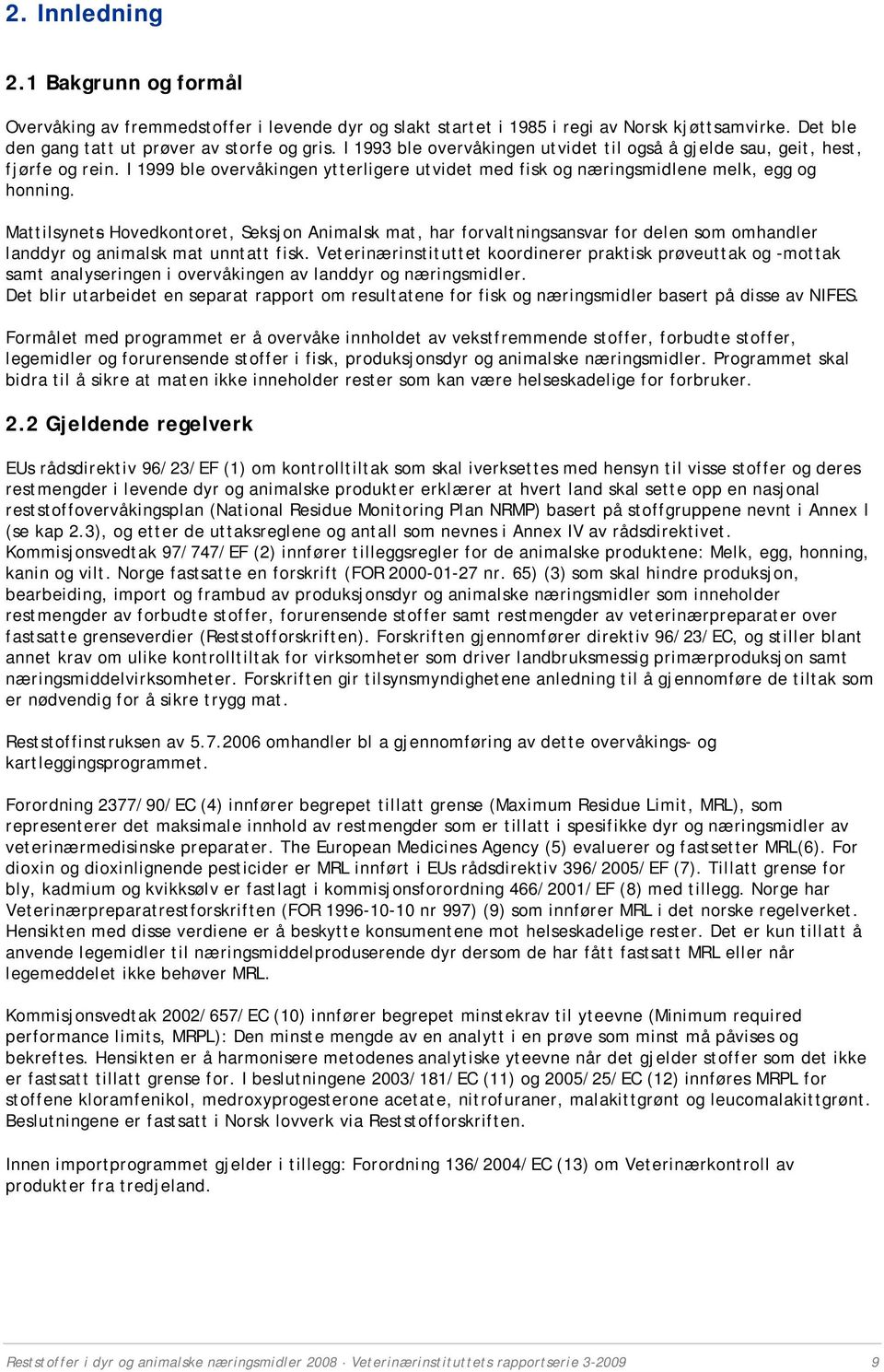 Mattilsynets Hovedkontoret, Seksjon Animalsk mat, har forvaltningsansvar for delen som omhandler landdyr og animalsk mat unntatt fisk.