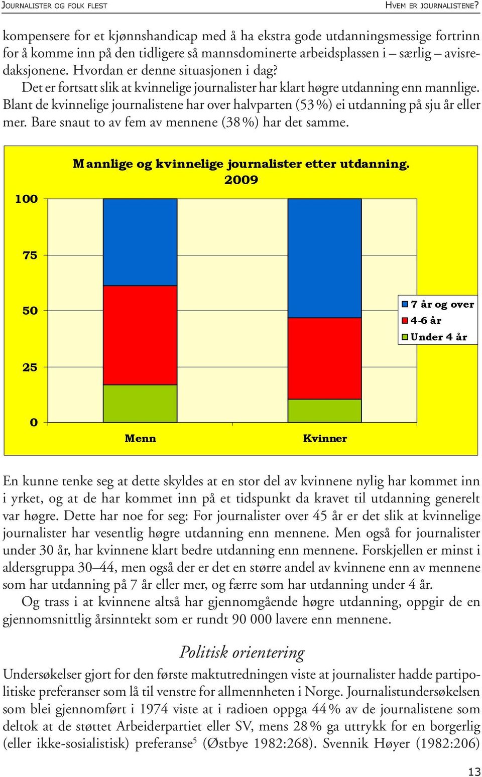 Hvordan er denne situasjonen i dag? Det er fortsatt slik at kvinnelige journalister har klart høgre utdanning enn mannlige.