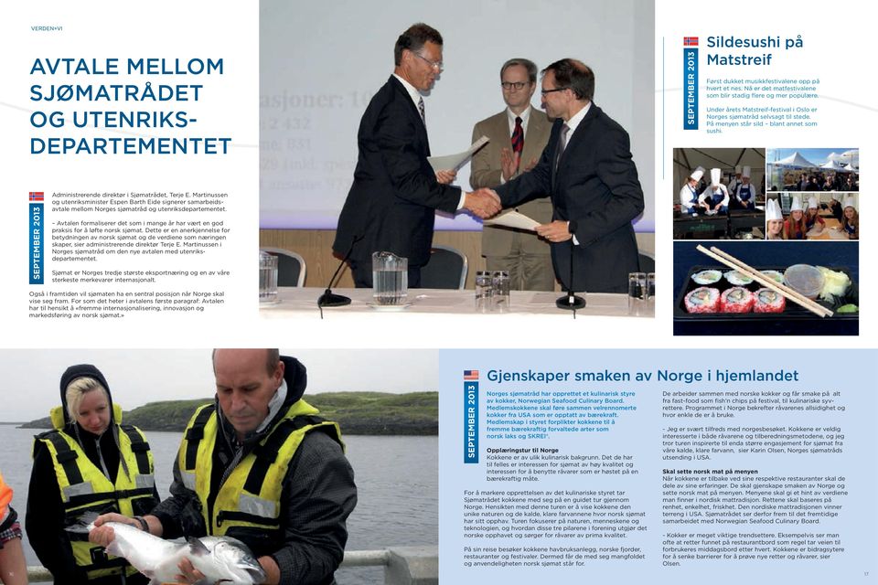 SEPTEMBER 2013 Administrerende direktør i Sjømatrådet, Terje E. Martinussen og utenriksminister Espen Barth Eide signerer samarbeidsavtale mellom Norges sjømatråd og utenriksdepartementet.