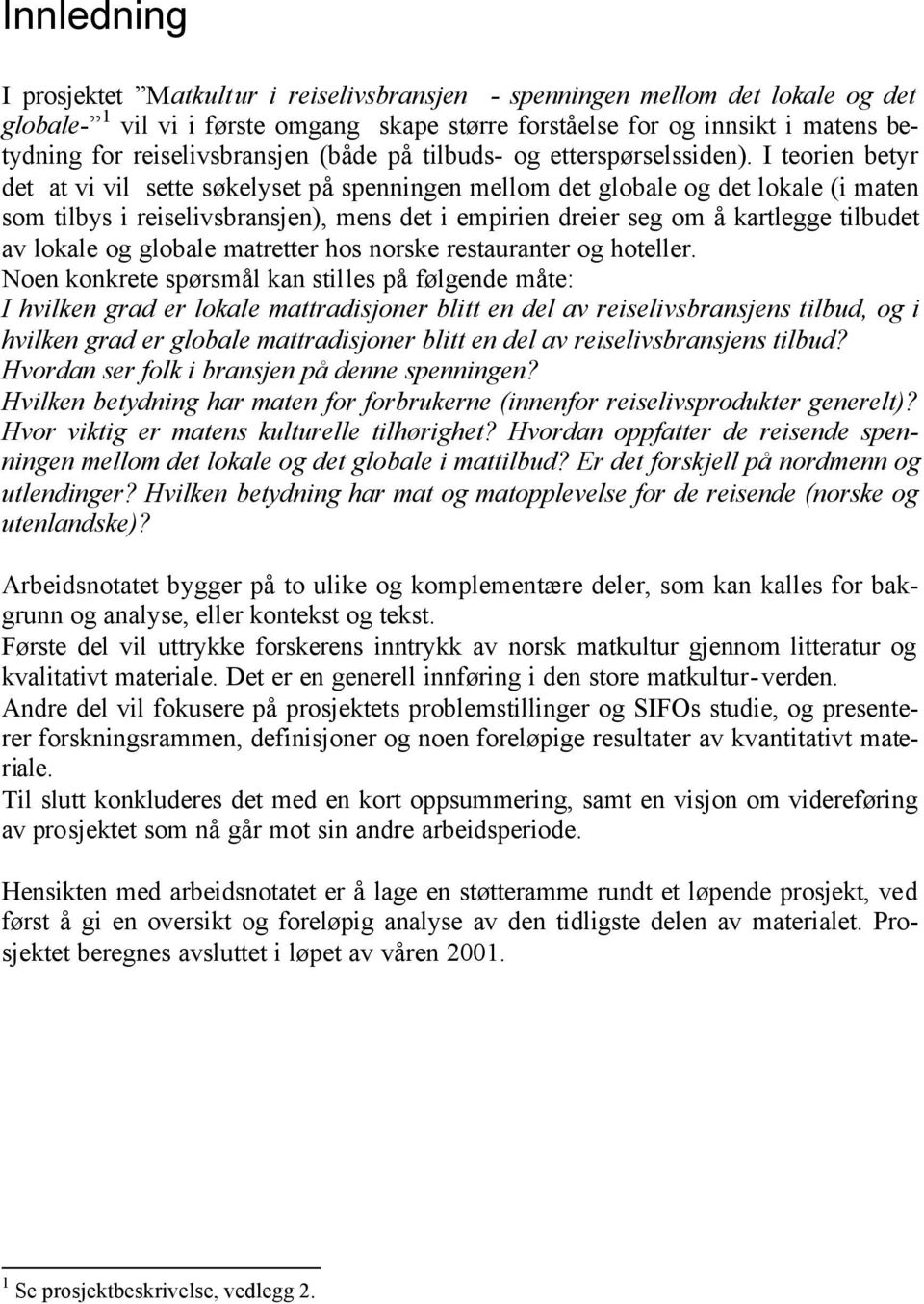 I teorien betyr det at vi vil sette søkelyset på spenningen mellom det globale og det lokale (i maten som tilbys i reiselivsbransjen), mens det i empirien dreier seg om å kartlegge tilbudet av lokale