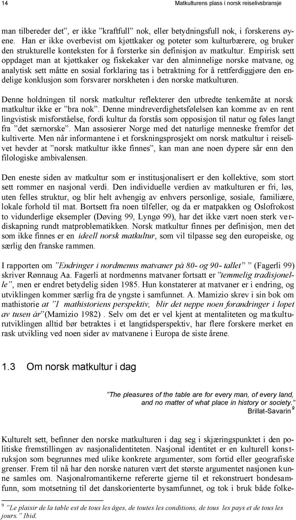 Empirisk sett oppdaget man at kjøttkaker og fiskekaker var den alminnelige norske matvane, og analytisk sett måtte en sosial forklaring tas i betraktning for å rettferdiggjøre den endelige konklusjon