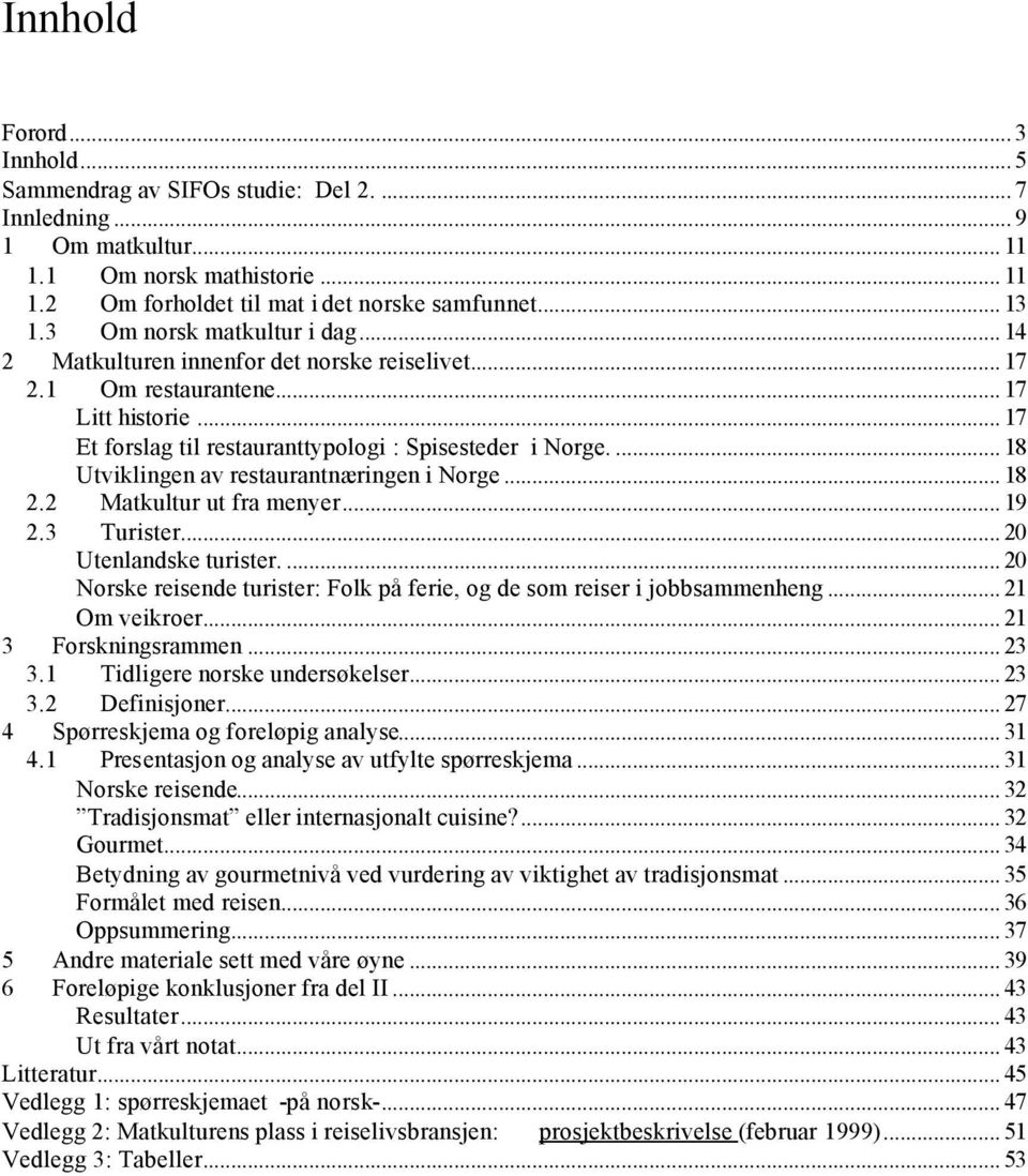... 18 Utviklingen av restaurantnæringen i Norge... 18 2.2 Matkultur ut fra menyer... 19 2.3 Turister... 20 Utenlandske turister.