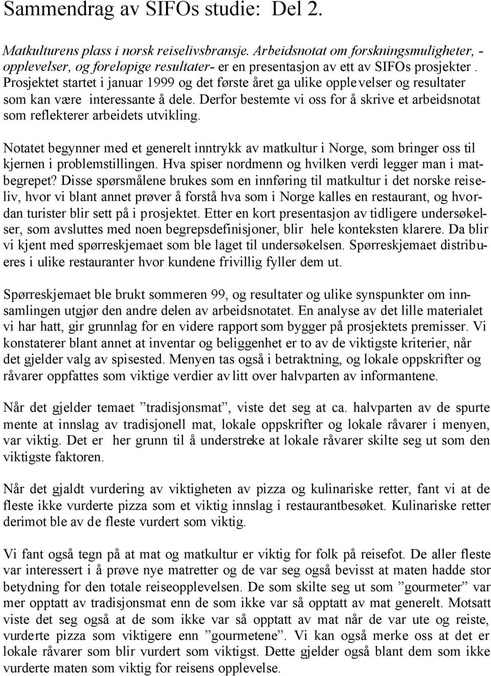 Prosjektet startet i januar 1999 og det første året ga ulike opplevelser og resultater som kan være interessante å dele.