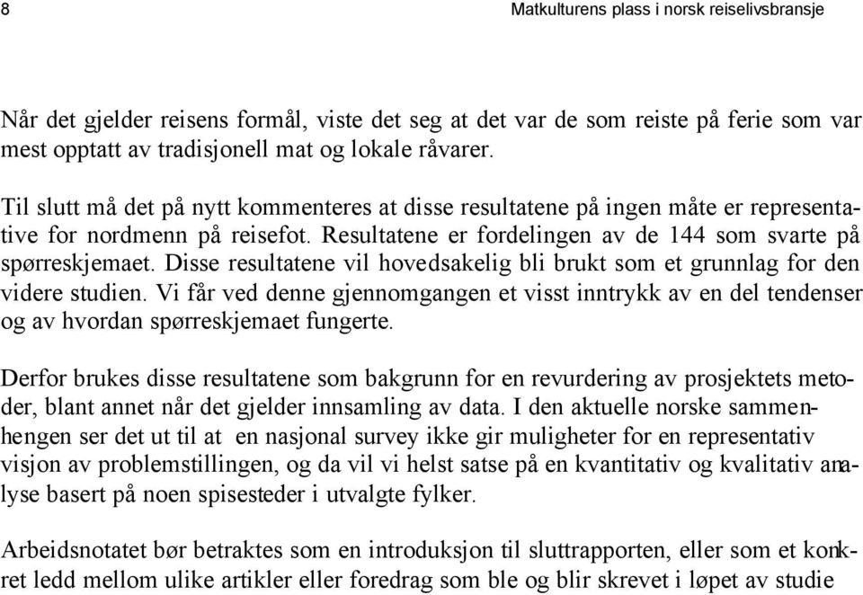 Disse resultatene vil hovedsakelig bli brukt som et grunnlag for den videre studien. Vi får ved denne gjennomgangen et visst inntrykk av en del tendenser og av hvordan spørreskjemaet fungerte.