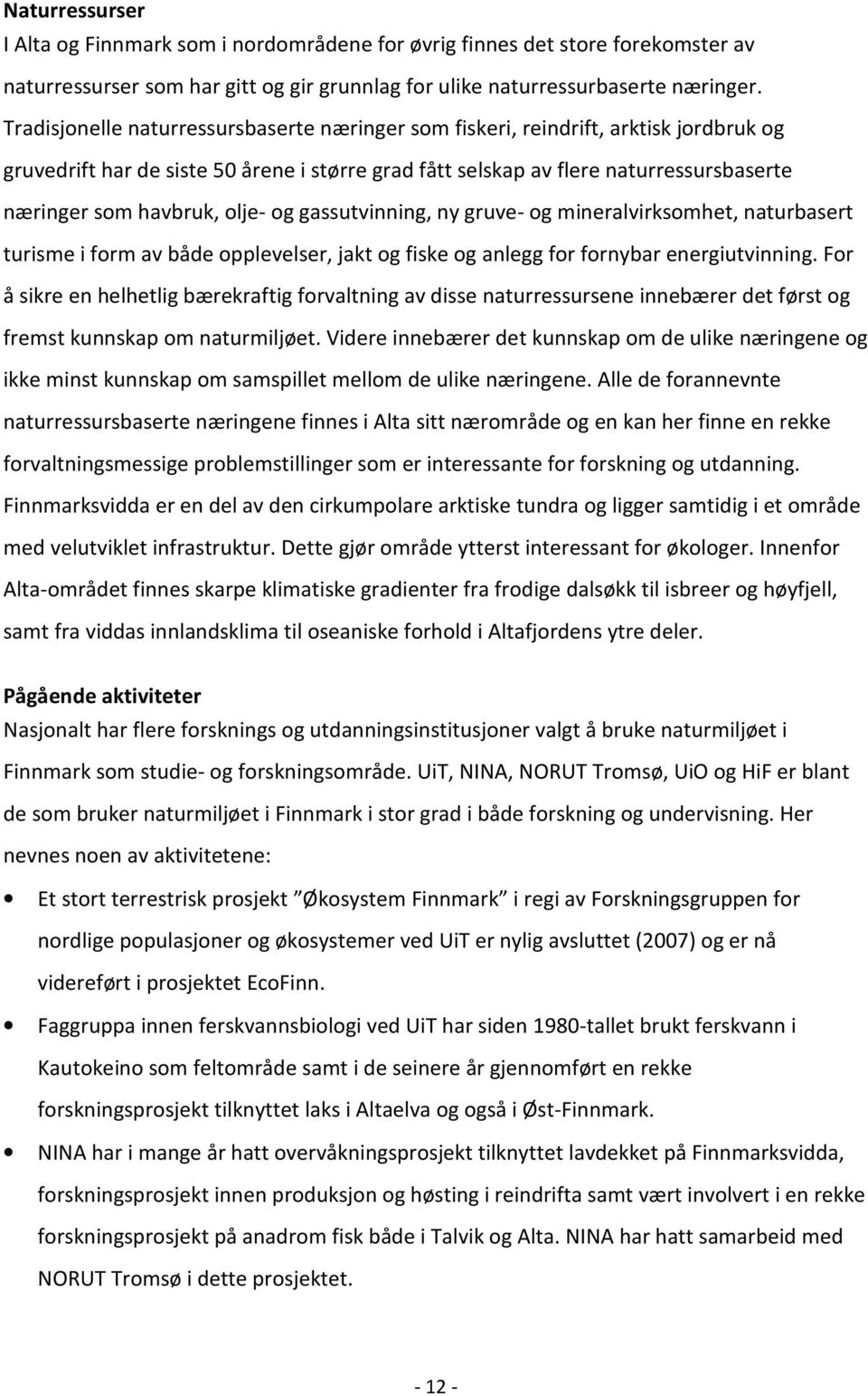 olje- og gassutvinning, ny gruve- og mineralvirksomhet, naturbasert turisme i form av både opplevelser, jakt og fiske og anlegg for fornybar energiutvinning.