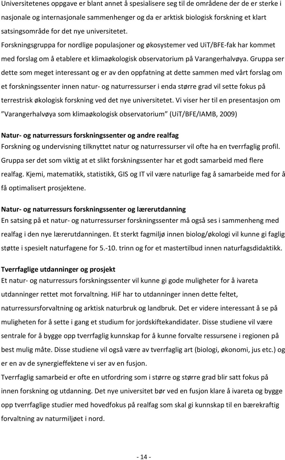 Gruppa ser dette som meget interessant og er av den oppfatning at dette sammen med vårt forslag om et forskningssenter innen natur- og naturressurser i enda større grad vil sette fokus på terrestrisk