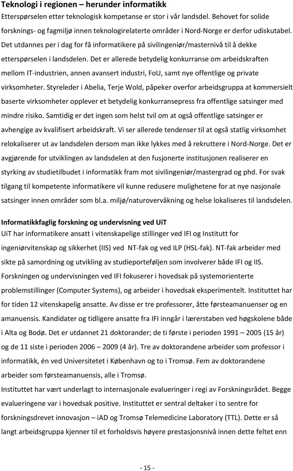 Det utdannes per i dag for få informatikere på sivilingeniør/masternivå til å dekke etterspørselen i landsdelen.