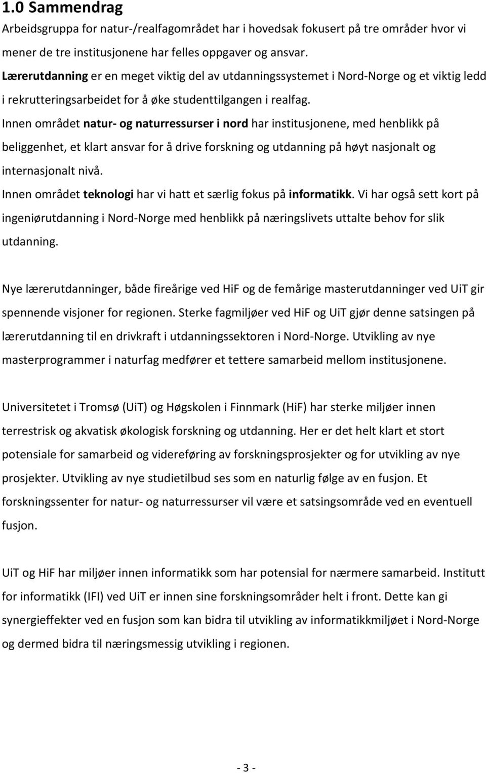 Innen området natur- og naturressurser i nord har institusjonene, med henblikk på beliggenhet, et klart ansvar for å drive forskning og utdanning på høyt nasjonalt og internasjonalt nivå.