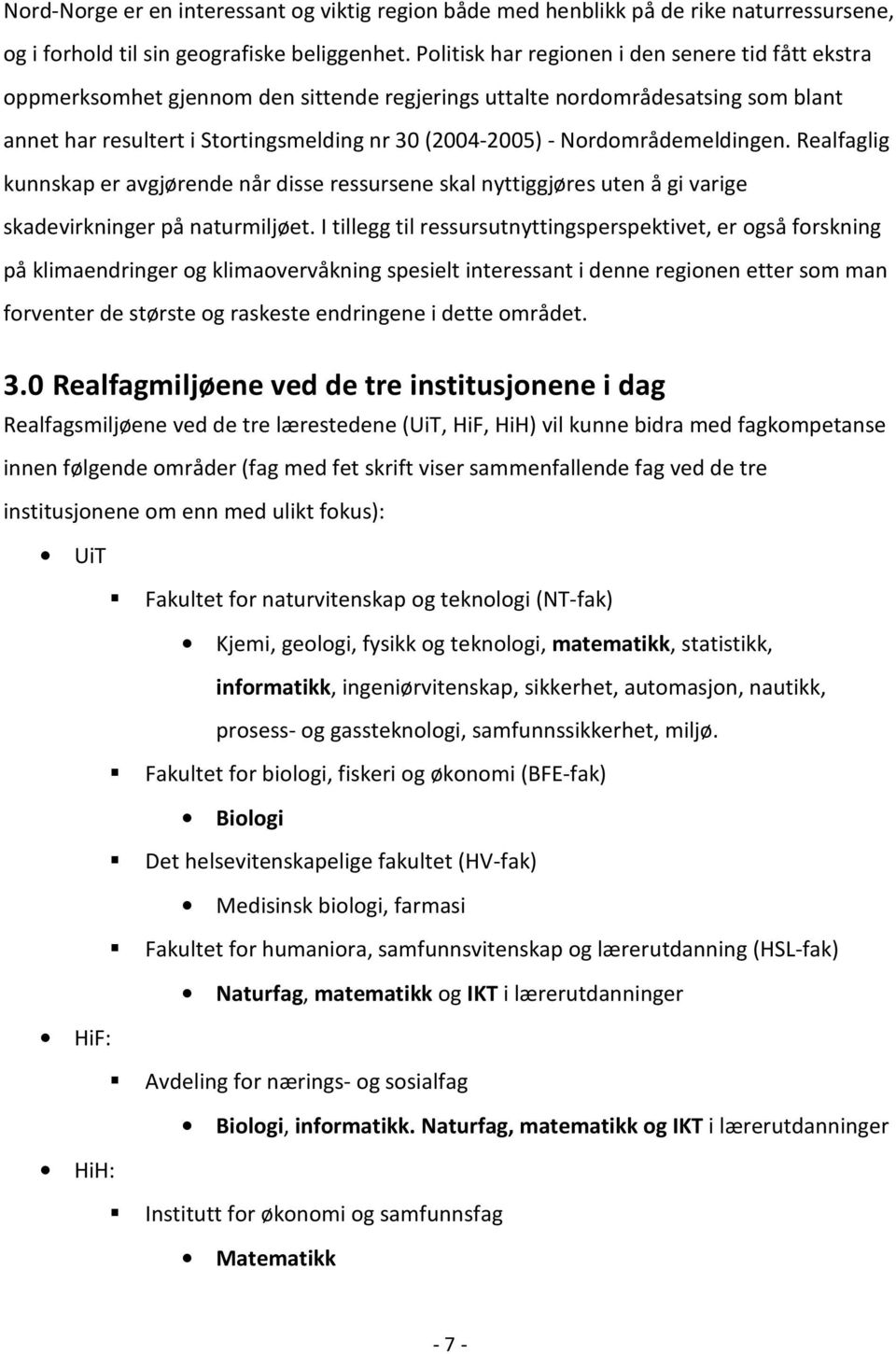 Nordområdemeldingen. Realfaglig kunnskap er avgjørende når disse ressursene skal nyttiggjøres uten å gi varige skadevirkninger på naturmiljøet.