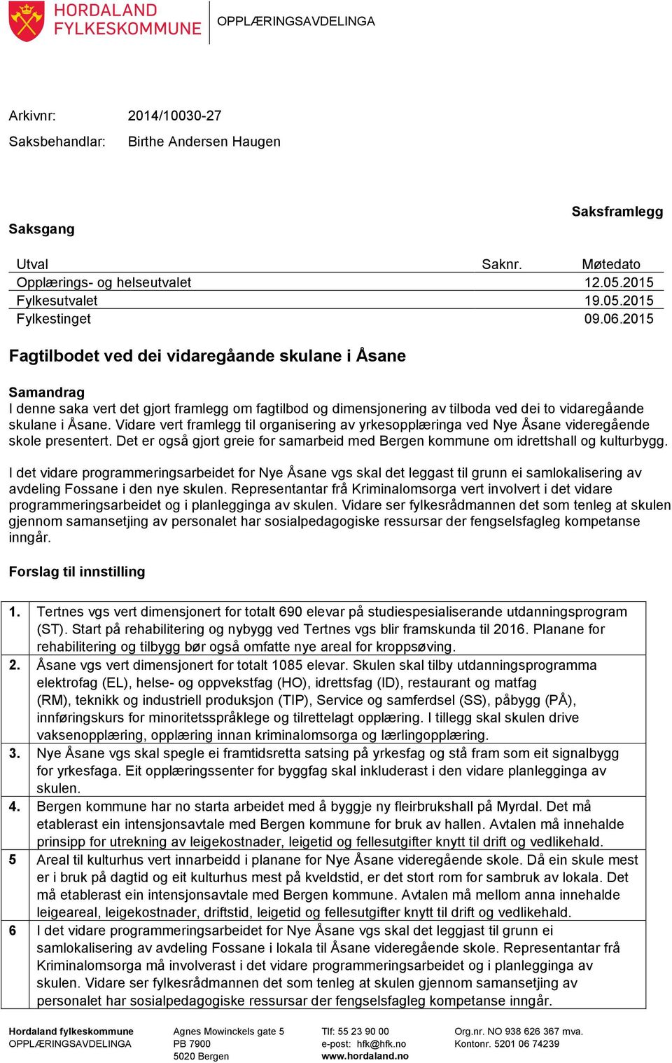 Vidare vert framlegg til organisering av yrkesopplæringa ved Nye Åsane videregående skole presentert. Det er også gjort greie for samarbeid med Bergen kommune om idrettshall og kulturbygg.