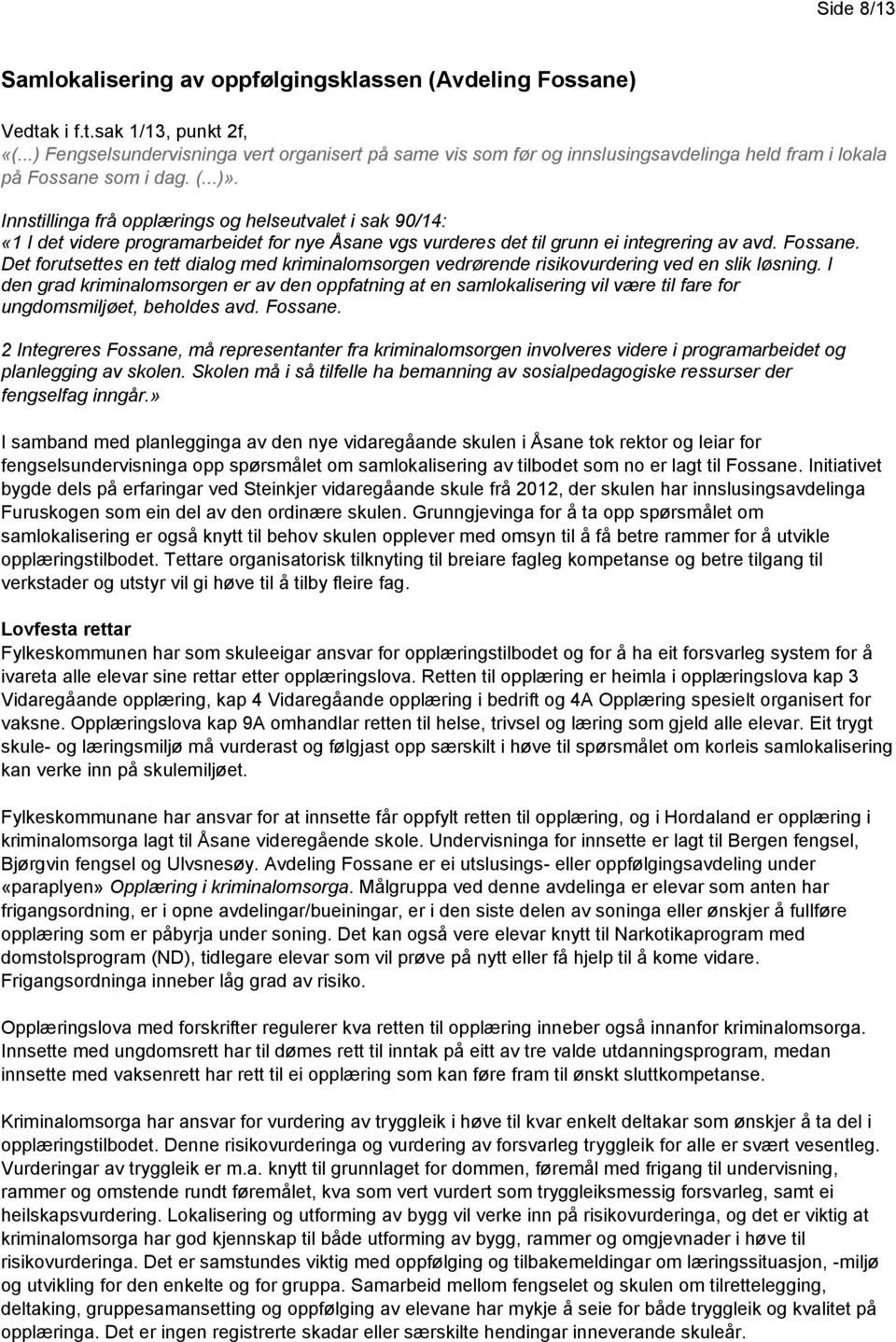 Innstillinga frå opplærings og helseutvalet i sak 90/14: «1 I det videre programarbeidet for nye Åsane vgs vurderes det til grunn ei integrering av avd. Fossane.