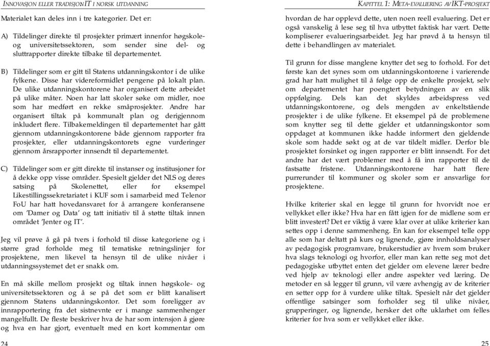 B) Tildelinger som er gitt til Statens utdanningskontor i de ulike fylkene. Disse har videreformidlet pengene på lokalt plan. De ulike utdanningskontorene har organisert dette arbeidet på ulike måter.