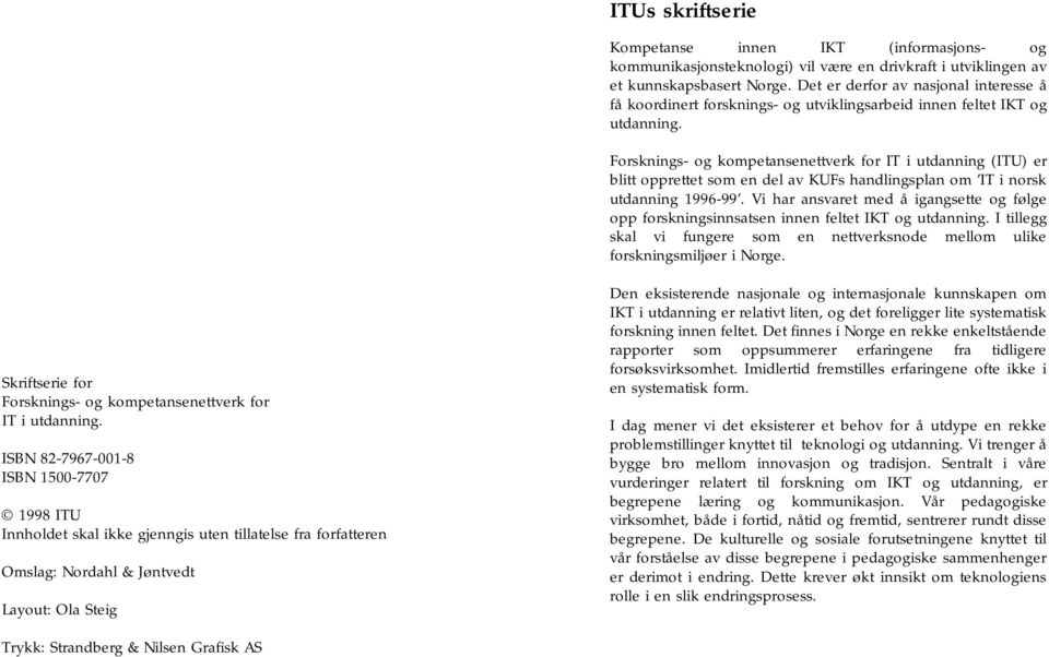 Forsknings- og kompetansenettverk for IT i utdanning (ITU) er blitt opprettet som en del av KUFs handlingsplan om IT i norsk utdanning 1996-99.