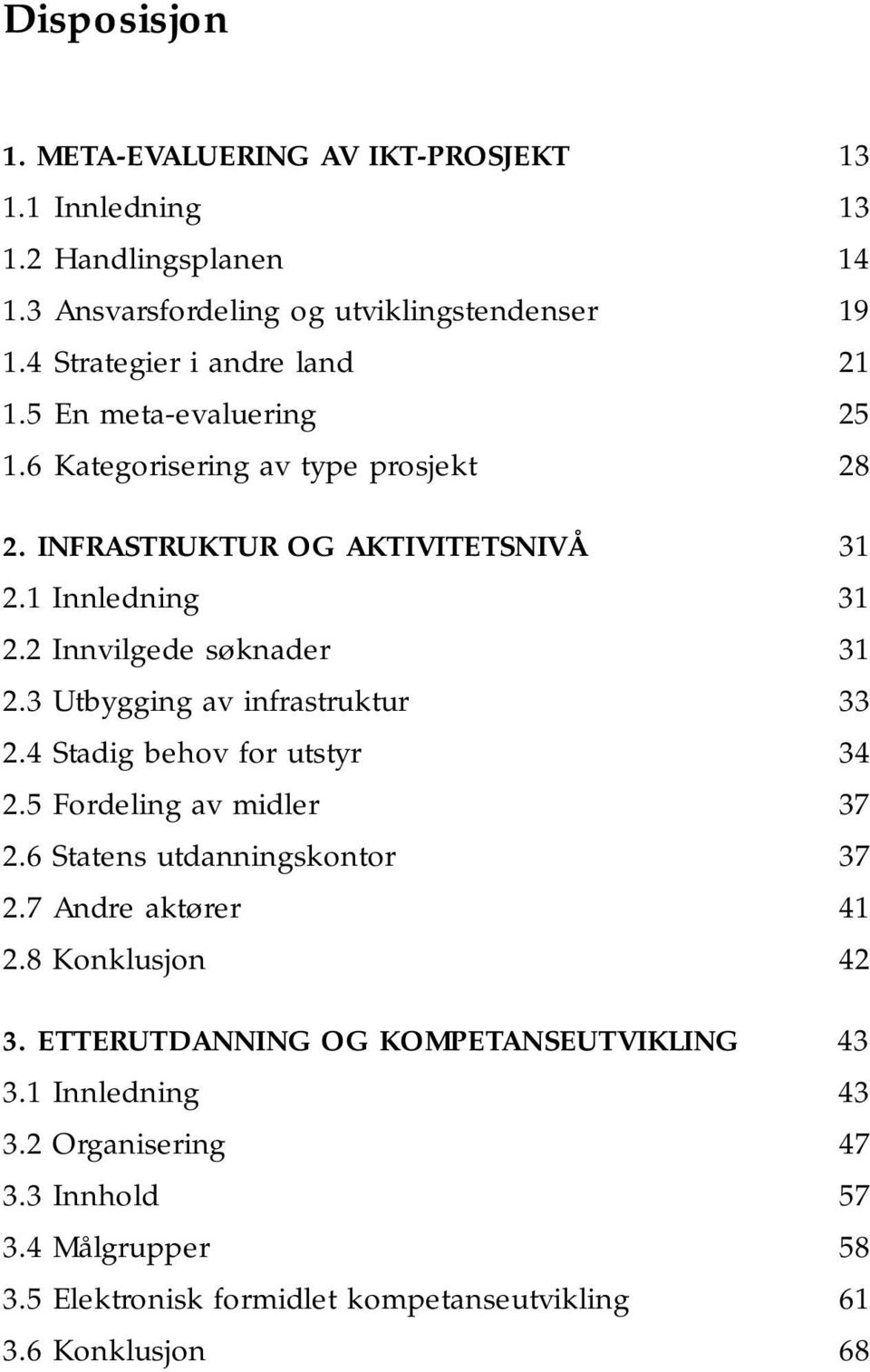 2 Innvilgede søknader 31 2.3 Utbygging av infrastruktur 33 2.4 Stadig behov for utstyr 34 2.5 Fordeling av midler 37 2.6 Statens utdanningskontor 37 2.