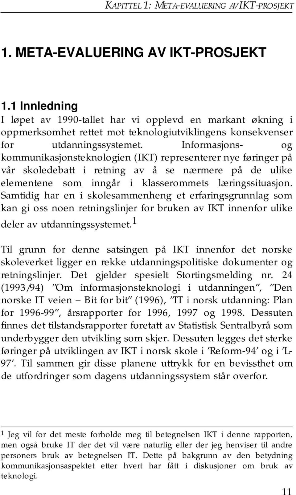 Informasjons- og kommunikasjonsteknologien (IKT) representerer nye føringer på vår skoledebatt i retning av å se nærmere på de ulike elementene som inngår i klasserommets læringssituasjon.