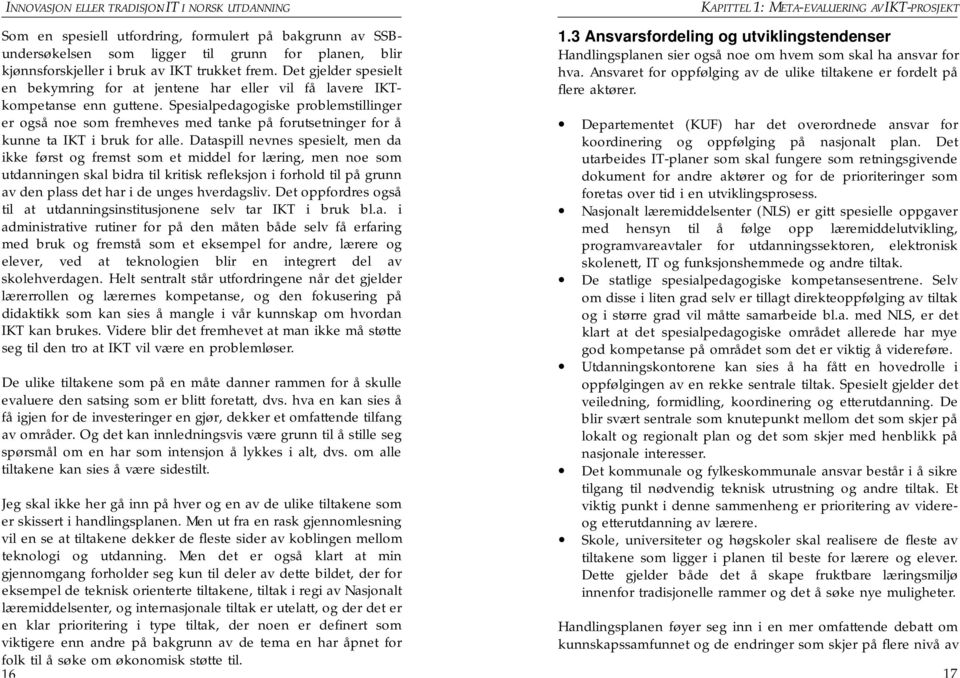 Spesialpedagogiske problemstillinger er også noe som fremheves med tanke på forutsetninger for å kunne ta IKT i bruk for alle.