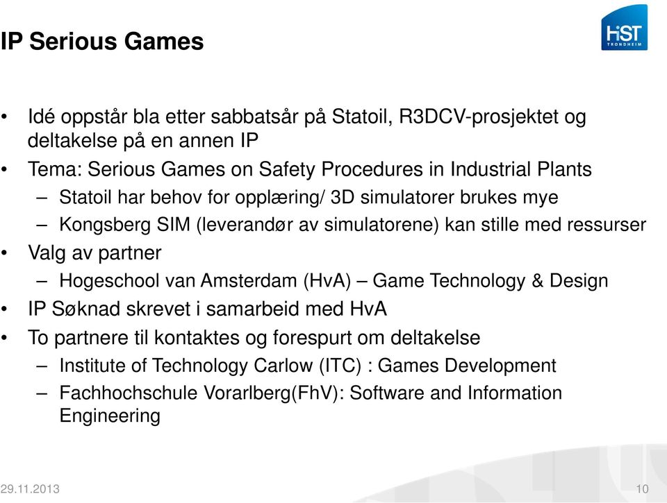 Valg av partner Hogeschool van Amsterdam (HvA) Game Technology & Design IP Søknad skrevet i samarbeid med HvA To partnere til kontaktes og forespurt