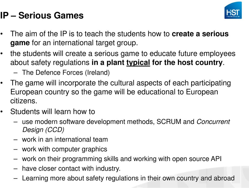 The Defence Forces (Ireland) The game will incorporate the cultural aspects of each participating European country so the game will be educational to European citizens.