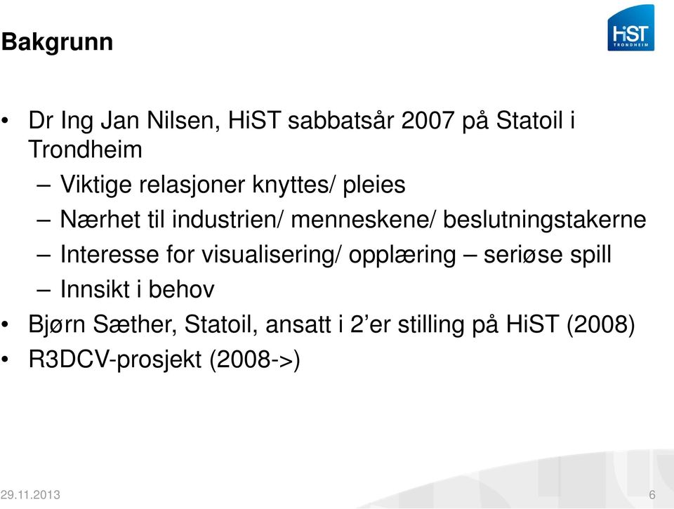 Interesse for visualisering/ opplæring seriøse spill Innsikt i behov Bjørn