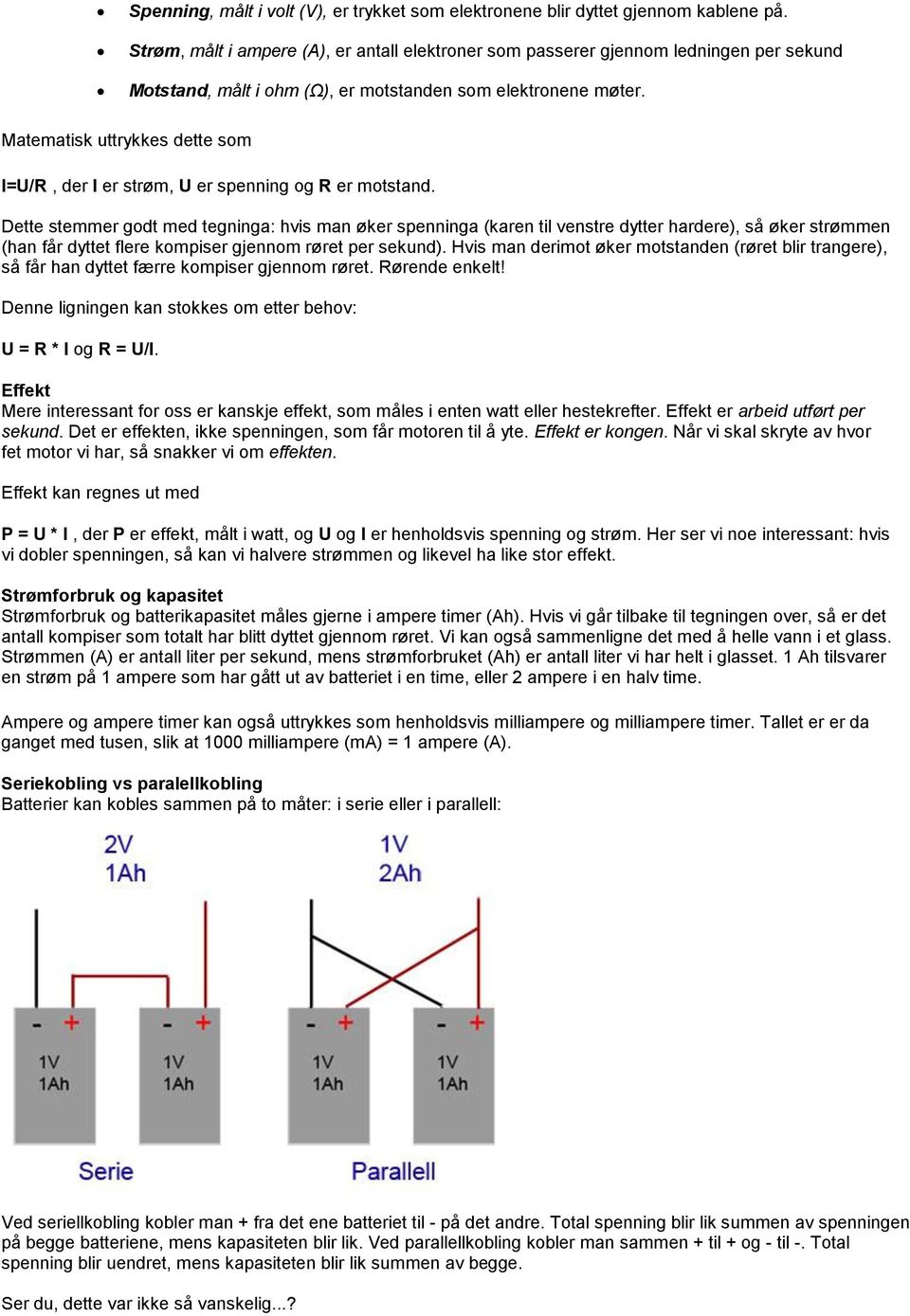 Matematisk uttrykkes dette som I=U/R, der I er strøm, U er spenning og R er motstand.