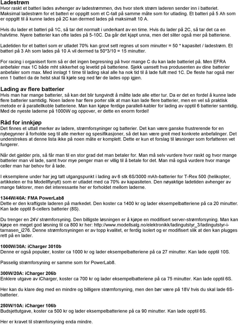 Hvis du lader et batteri på 1C, så tar det normalt i underkant av en time. Hvis du lader på 2C, så tar det ca en halvtime. Nyere batterier kan ofte lades på 5-10C.