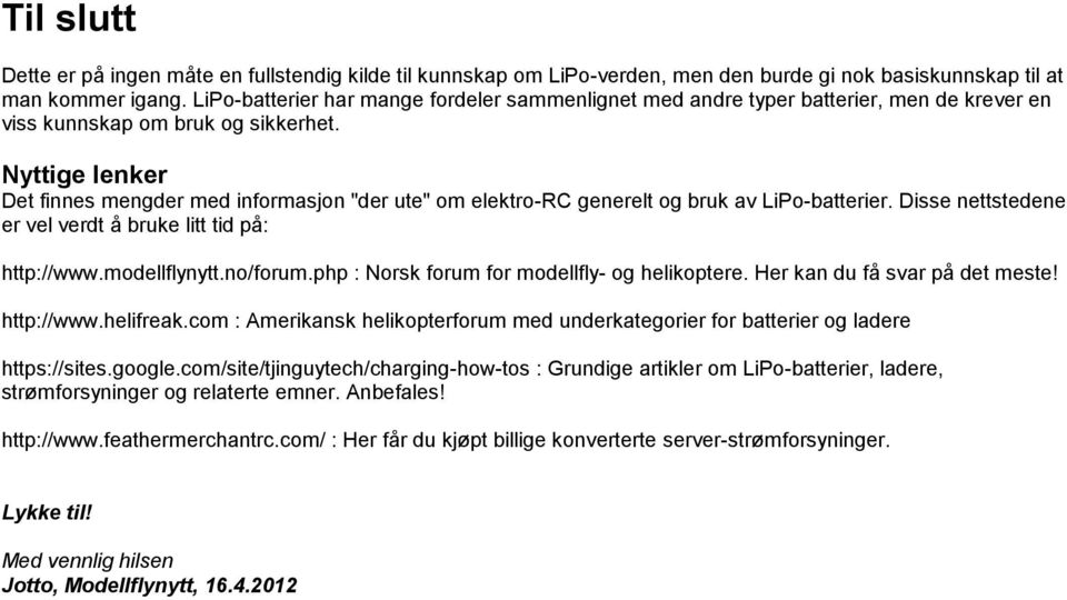 Nyttige lenker Det finnes mengder med informasjon "der ute" om elektro-rc generelt og bruk av LiPo-batterier. Disse nettstedene er vel verdt å bruke litt tid på: http://www.modellflynytt.no/forum.