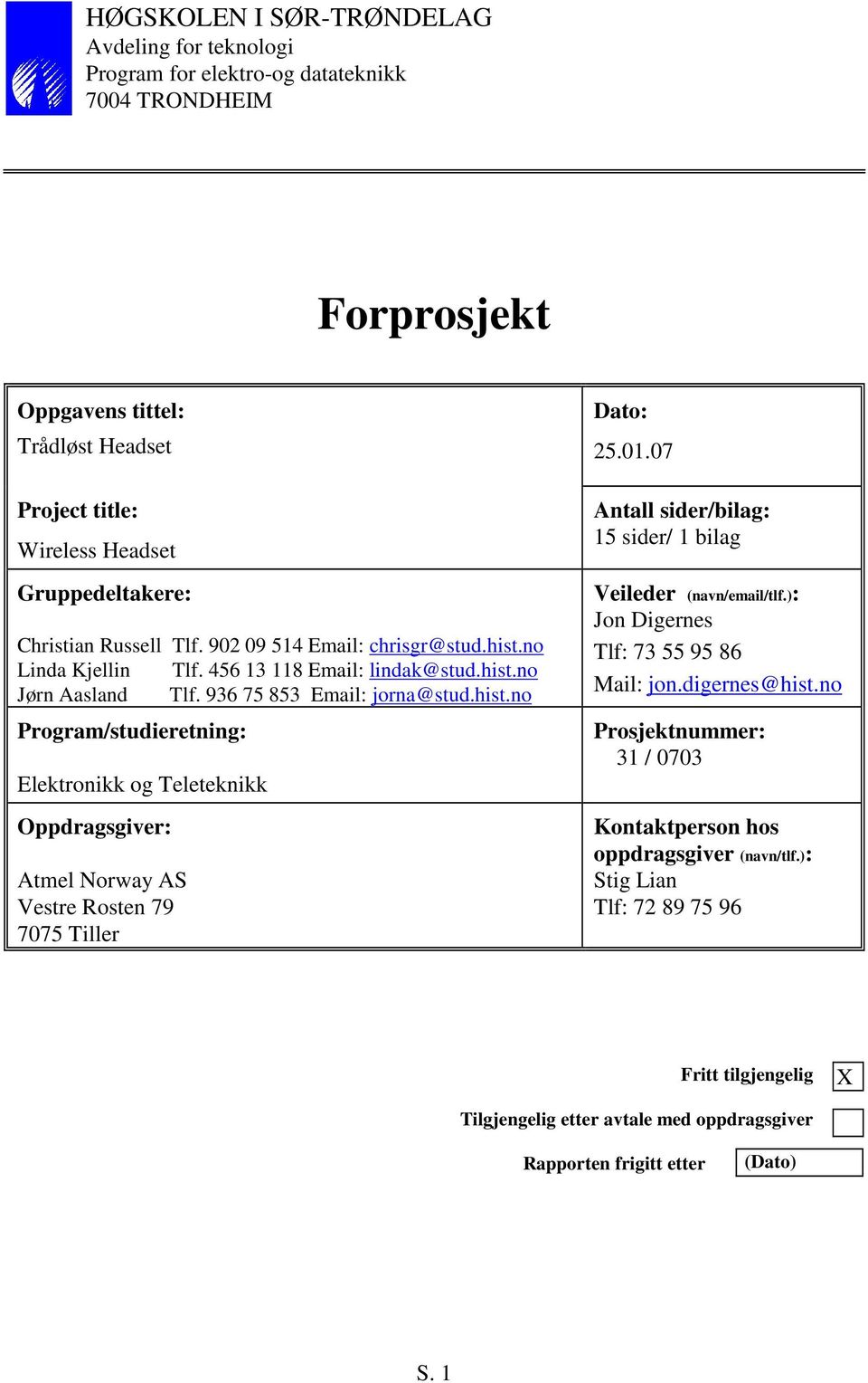 01.07 Antall sider/bilag: 15 sider/ 1 bilag Veileder (navn/email/tlf.): Jon Digernes Tlf: 73 55 95 86 Mail: jon.digernes@hist.no Prosjektnummer: 31 / 0703 Kontaktperson hos oppdragsgiver (navn/tlf.