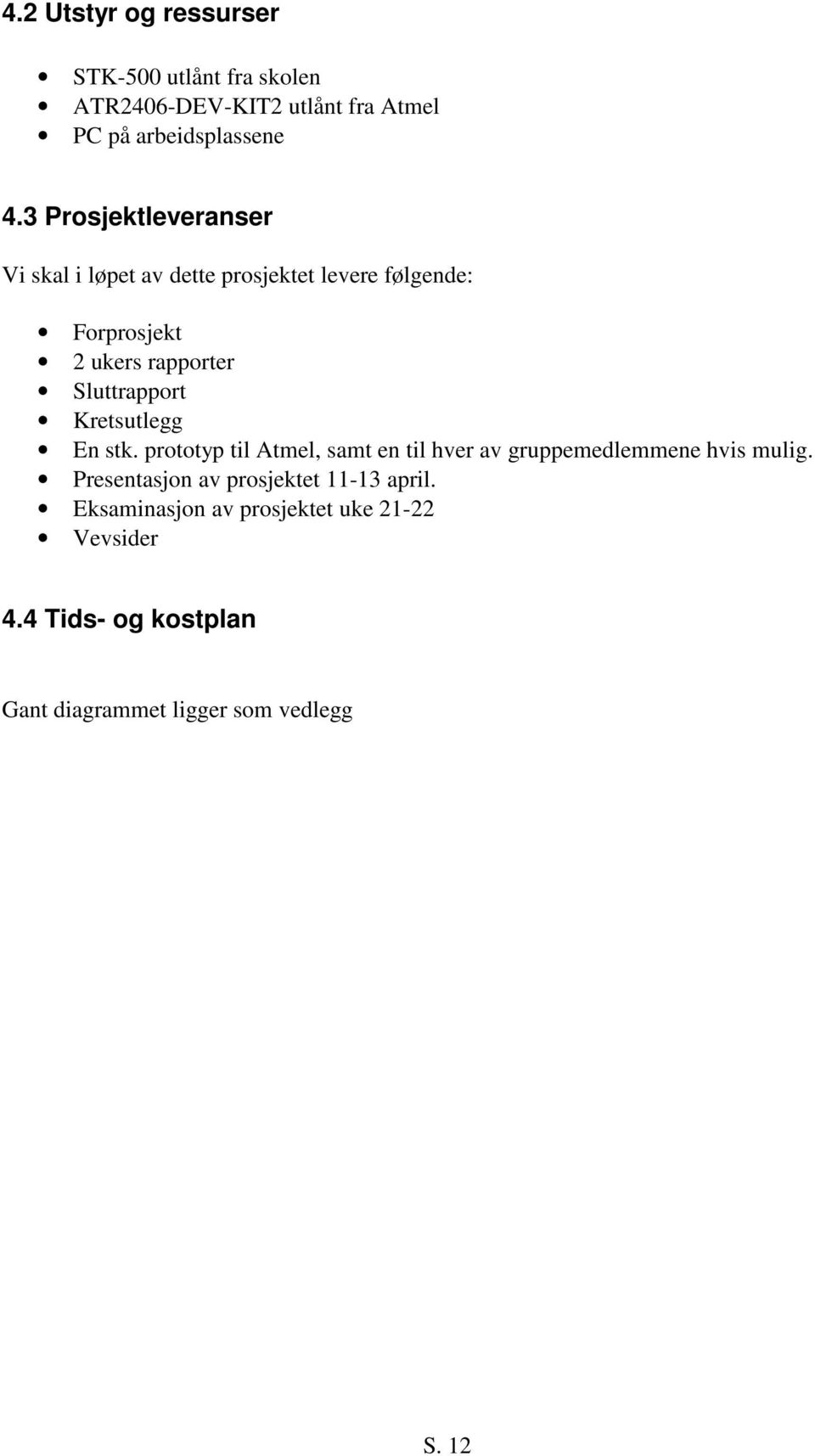 Sluttrapport Kretsutlegg En stk. prototyp til Atmel, samt en til hver av gruppemedlemmene hvis mulig.