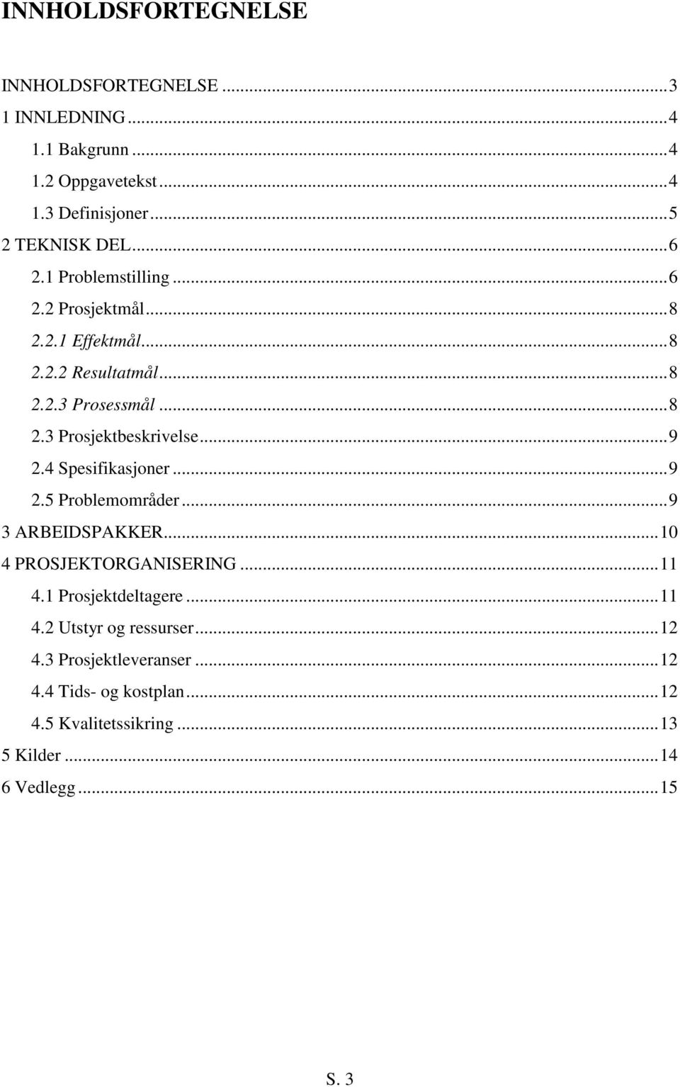 ..9 2.4 Spesifikasjoner...9 2.5 Problemområder...9 3 ARBEIDSPAKKER...10 4 PROSJEKTORGANISERING...11 4.1 Prosjektdeltagere...11 4.2 Utstyr og ressurser.