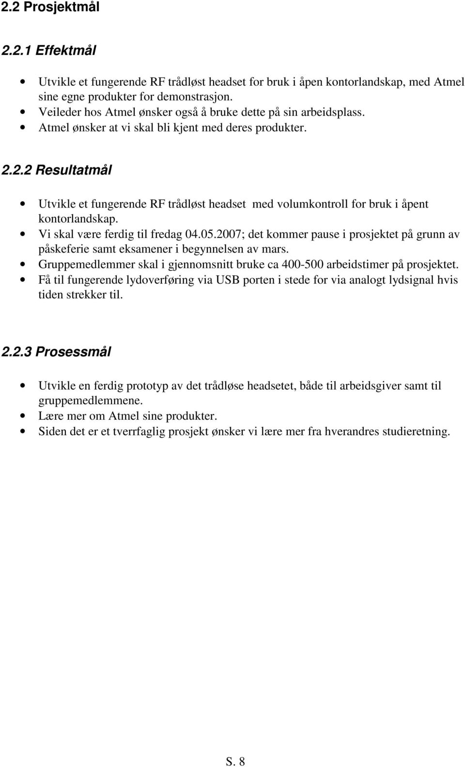 2.2 Resultatmål Utvikle et fungerende RF trådløst headset med volumkontroll for bruk i åpent kontorlandskap. Vi skal være ferdig til fredag 04.05.