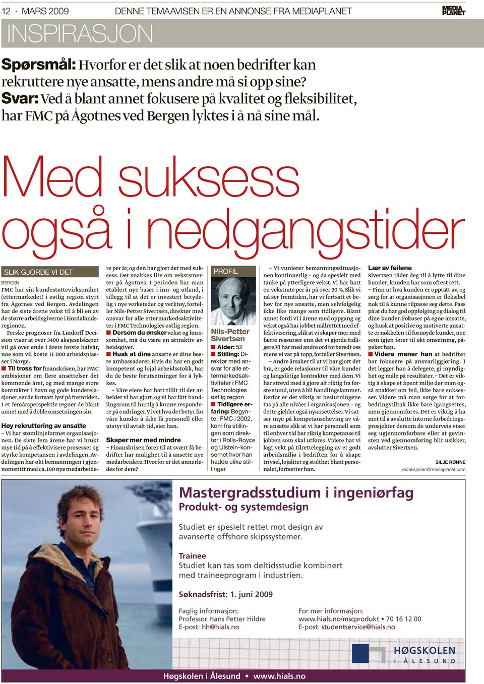 Med suksess også i nedgangstider SLIK GJORDE VI DET BERGEN FMC har sin kundestøttevirksomhet (ettermarkedet) i østlig region styrt fra Ågotnes ved Bergen.