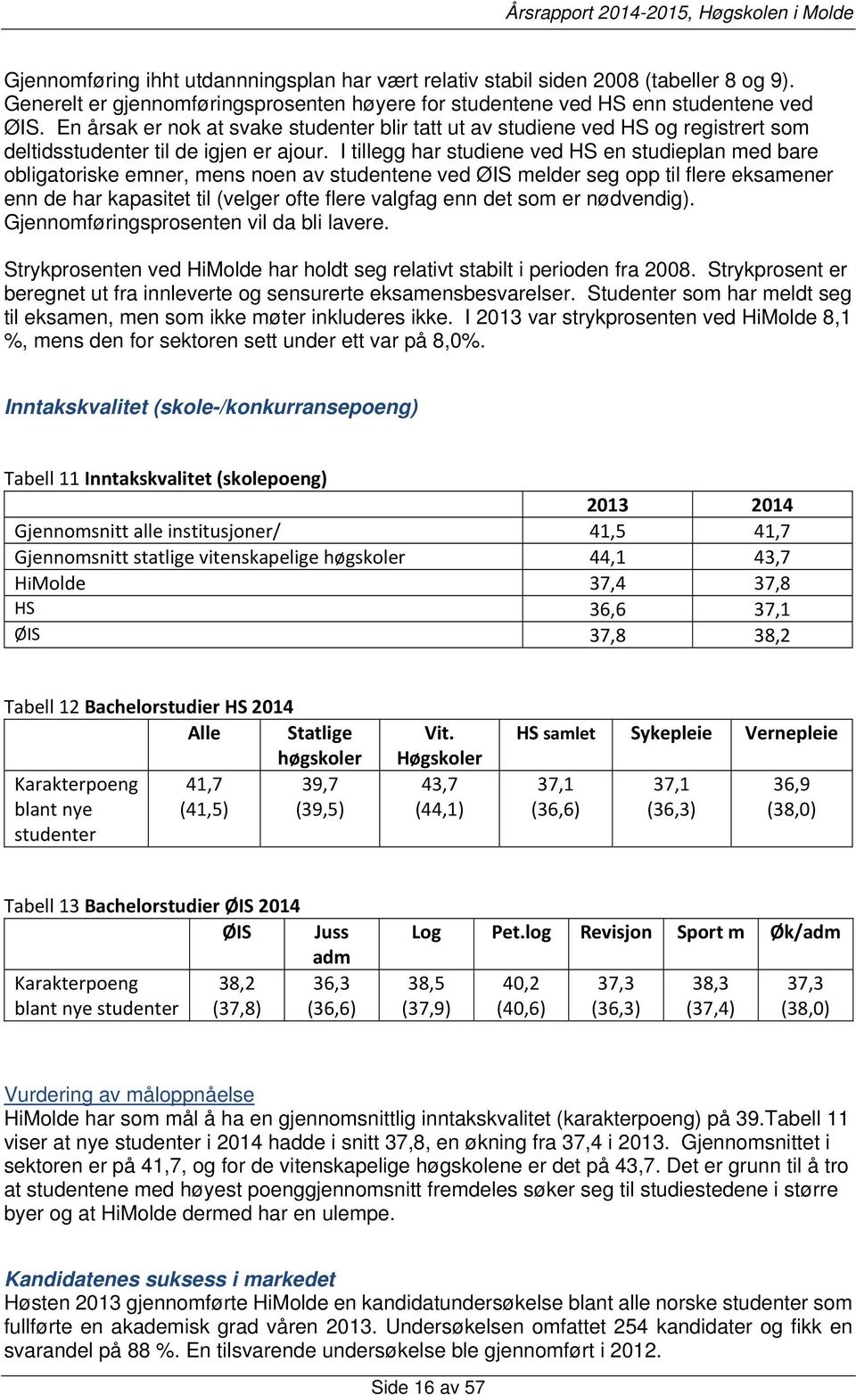 I tillegg har studiene ved HS en studieplan med bare obligatoriske emner, mens noen av studentene ved ØIS melder seg opp til flere eksamener enn de har kapasitet til (velger ofte flere valgfag enn