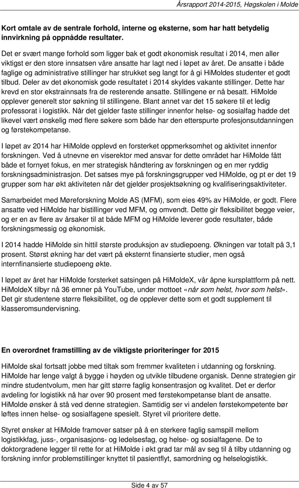 De ansatte i både faglige og administrative stillinger har strukket seg langt for å gi HiMoldes studenter et godt tilbud. Deler av det økonomisk gode resultatet i 2014 skyldes vakante stillinger.