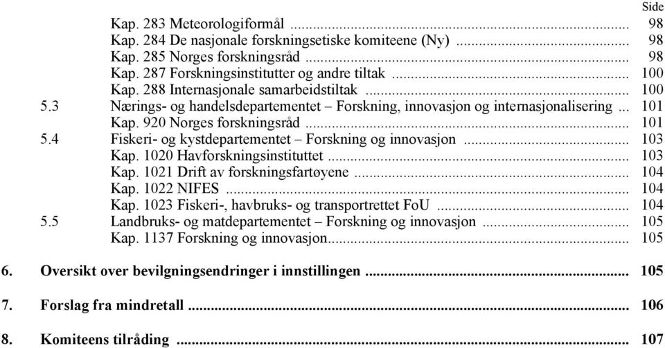 4 Fiskeri- og kystdepartementet Forskning og innovasjon... 103 Kap. 1020 Havforskningsinstituttet... 103 Kap. 1021 Drift av forskningsfartøyene... 104 Kap.