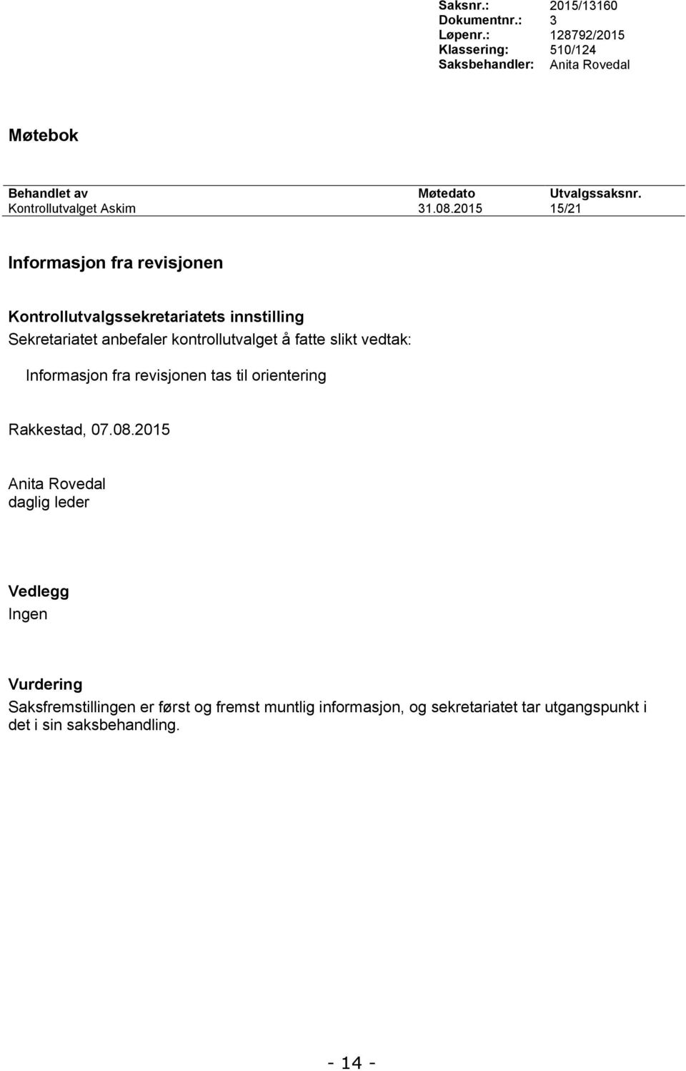 2015 15/21 Informasjon fra revisjonen Kontrollutvalgssekretariatets innstilling Sekretariatet anbefaler kontrollutvalget å fatte slikt