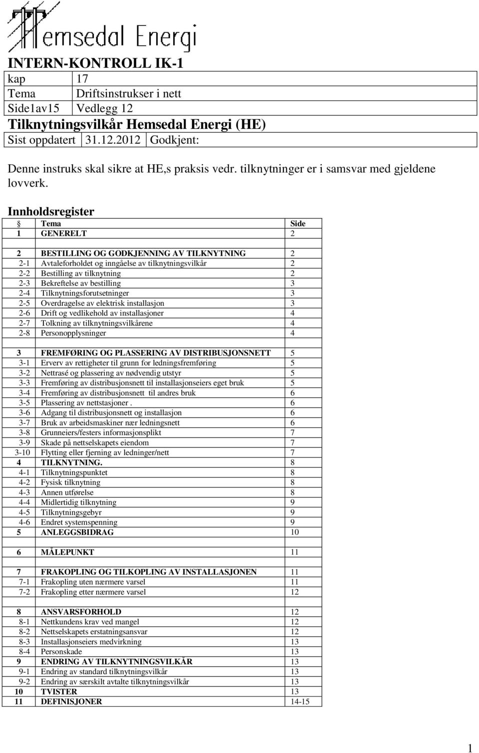 bestilling 3 2-4 Tilknytningsforutsetninger 3 2-5 Overdragelse av elektrisk installasjon 3 2-6 Drift og vedlikehold av installasjoner 4 2-7 Tolkning av tilknytningsvilkårene 4 2-8 Personopplysninger