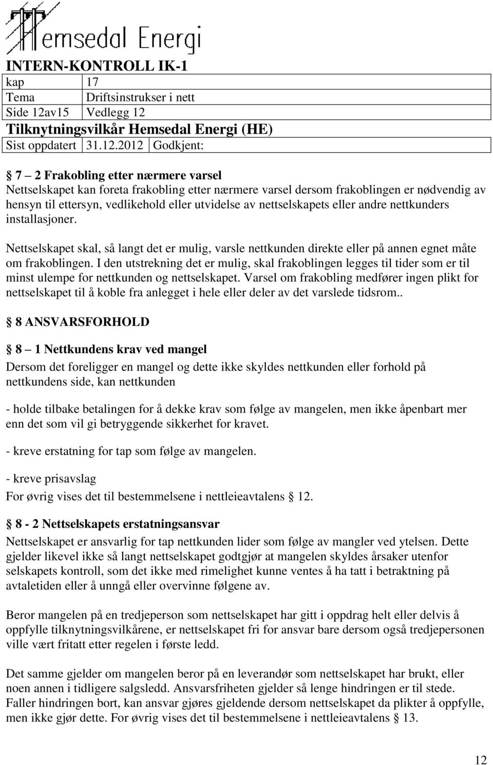 I den utstrekning det er mulig, skal frakoblingen legges til tider som er til minst ulempe for nettkunden og nettselskapet.