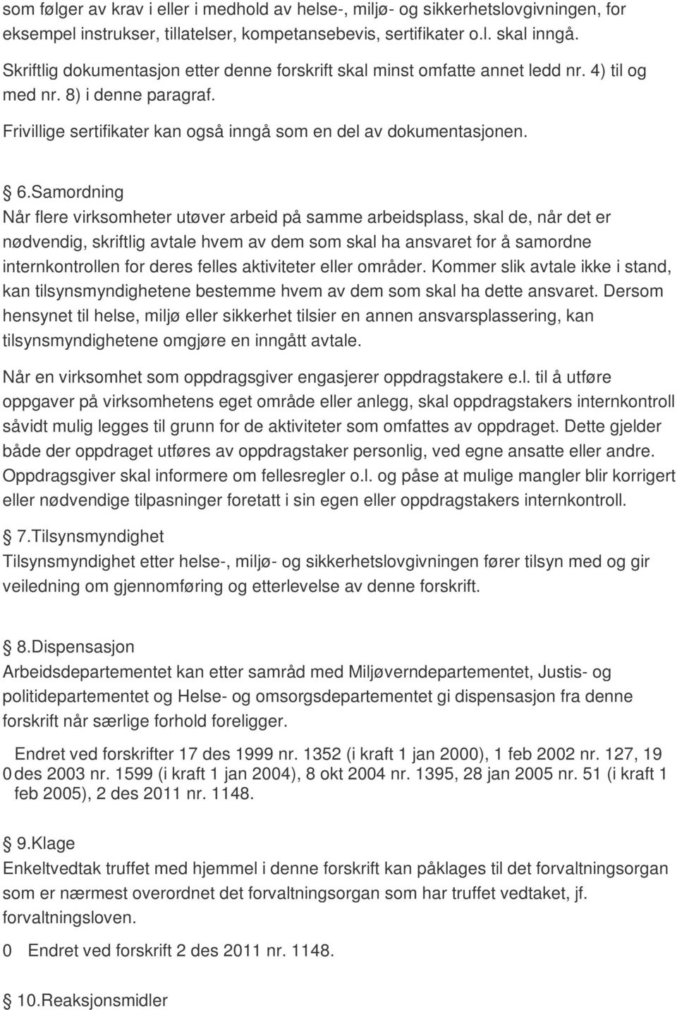 Samordning Når flere virksomheter utøver arbeid på samme arbeidsplass, skal de, når det er nødvendig, skriftlig avtale hvem av dem som skal ha ansvaret for å samordne internkontrollen for deres